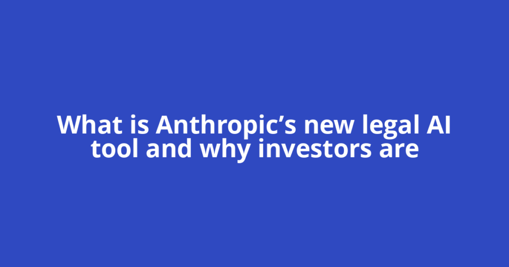 What is Anthropic’s new legal AI tool and why investors are