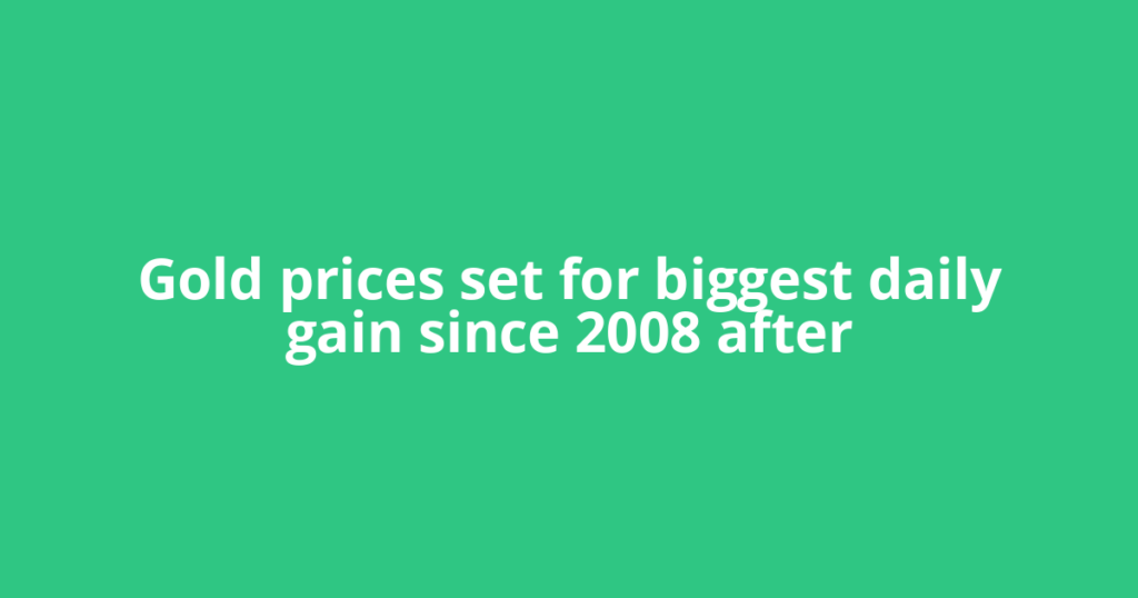 Gold prices set for biggest daily gain since 2008 after