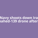 U.S. Navy shoots down Iranian Shahed-139 drone after it