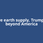 On rare earth supply, Trump looks beyond America