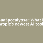‘SaaSpocalypse’: What is Anthropic’s newest AI tool and