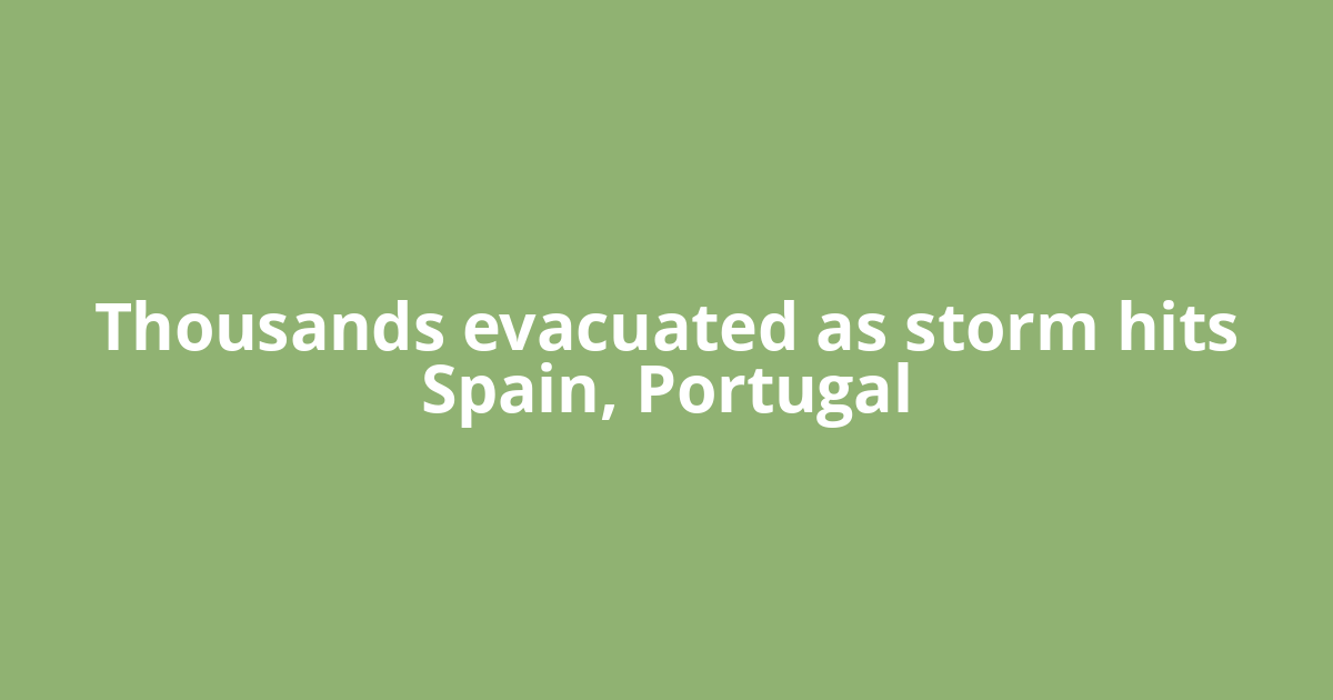 Thousands evacuated as storm hits Spain, Portugal