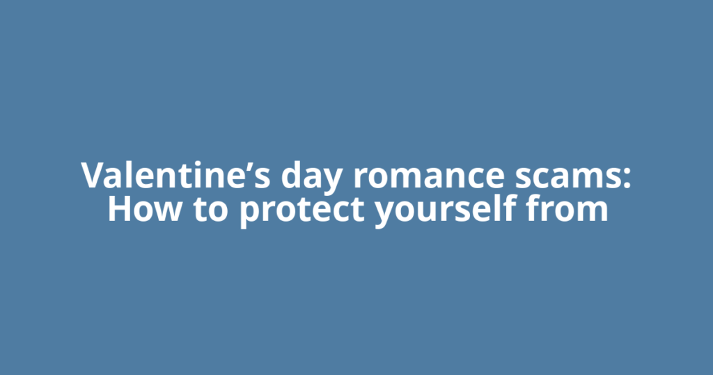 Valentine’s day romance scams: How to protect yourself from
