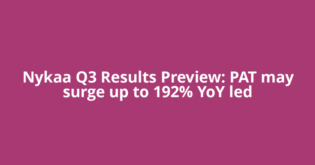 Nykaa Q3 Results Preview: PAT may surge up to 192% YoY led