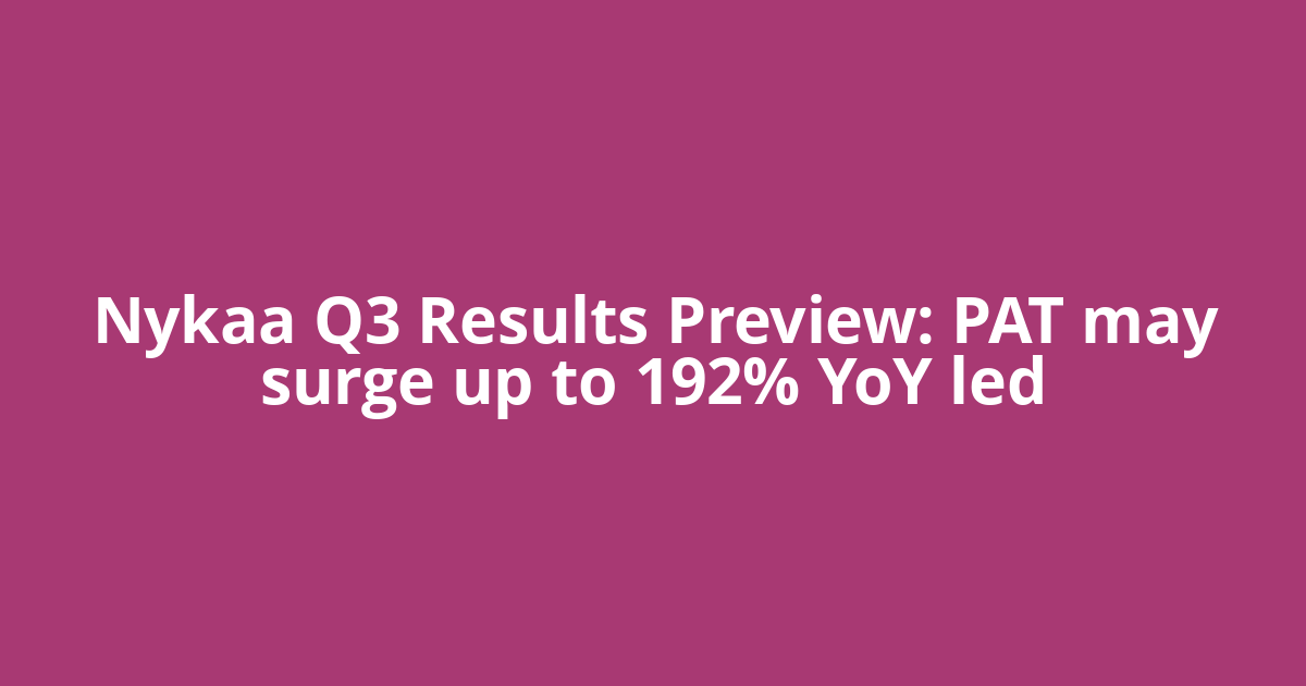 Nykaa Q3 Results Preview: PAT may surge up to 192% YoY led