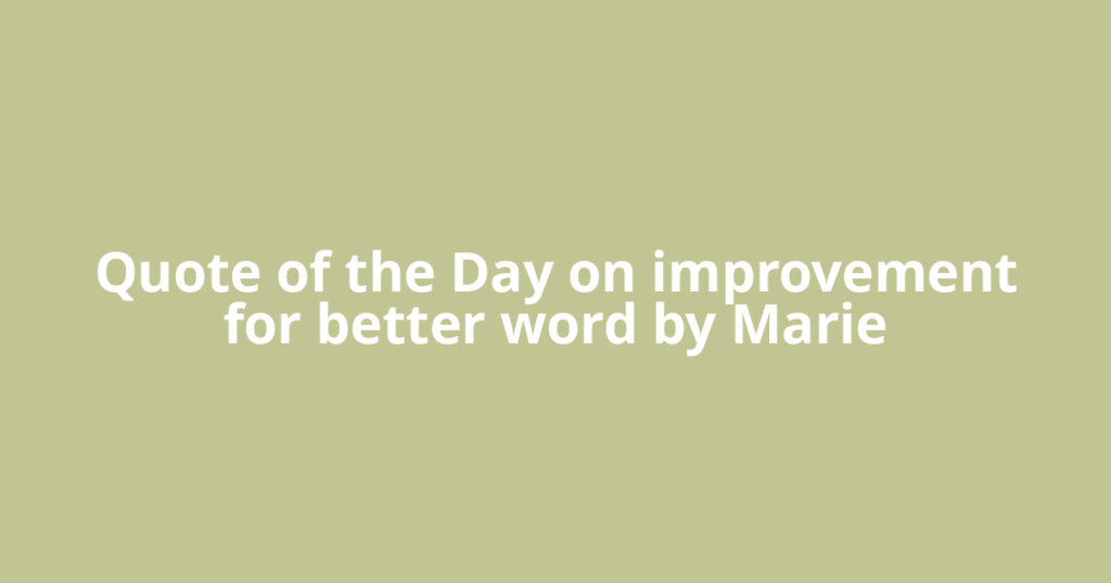 Quote of the Day on improvement for better word by Marie