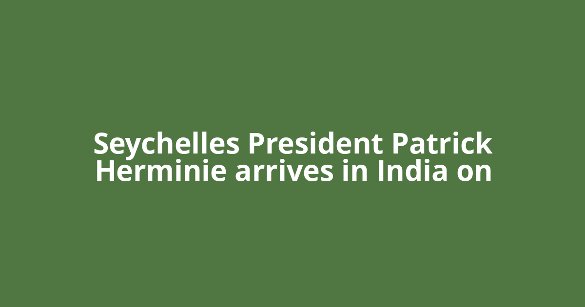 Seychelles President Patrick Herminie arrives in India on