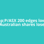 S&amp;P/ASX 200 edges lower as Australian shares lose