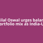 Motilal Oswal urges balanced portfolio mix as India-US