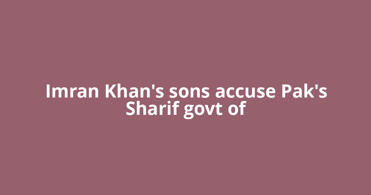Imran Khan's sons accuse Pak's Sharif govt of