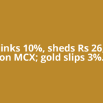 Silver sinks 10%, sheds Rs 26,000/kg on MCX; gold slips 3%.
