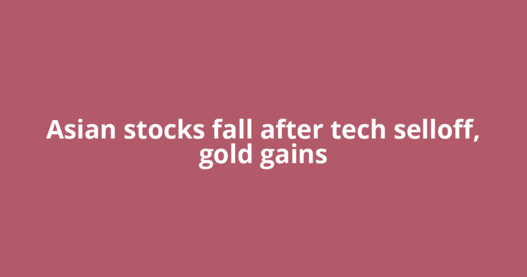 Asian stocks fall after tech selloff, gold gains