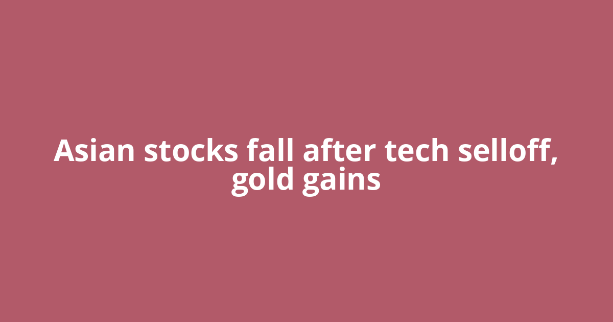 Asian stocks fall after tech selloff, gold gains