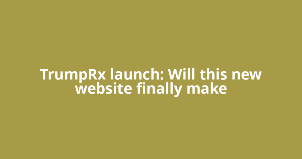 TrumpRx launch: Will this new website finally make