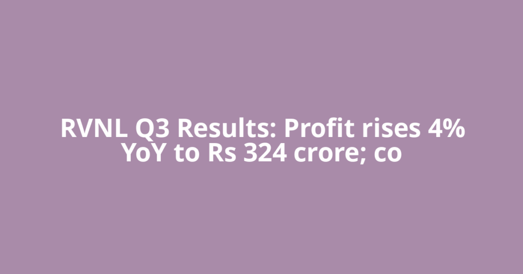RVNL Q3 Results: Profit rises 4% YoY to Rs 324 crore; co