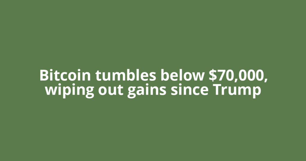 Bitcoin tumbles below $70,000, wiping out gains since Trump