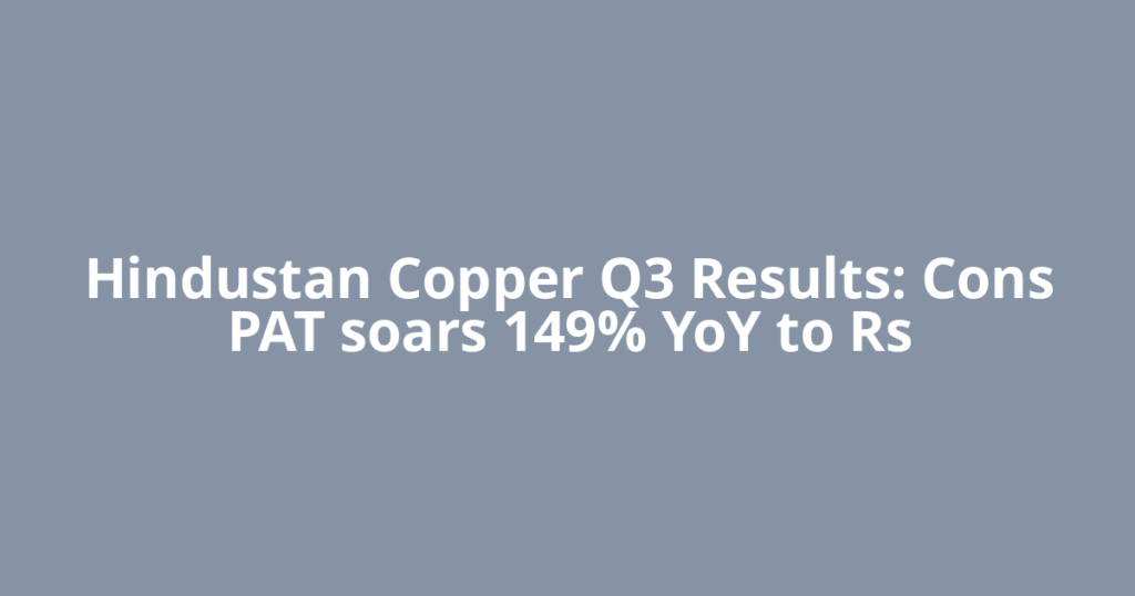 Hindustan Copper Q3 Results: Cons PAT soars 149% YoY to Rs