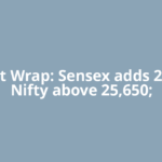 Market Wrap: Sensex adds 266 pts, Nifty above 25,650;