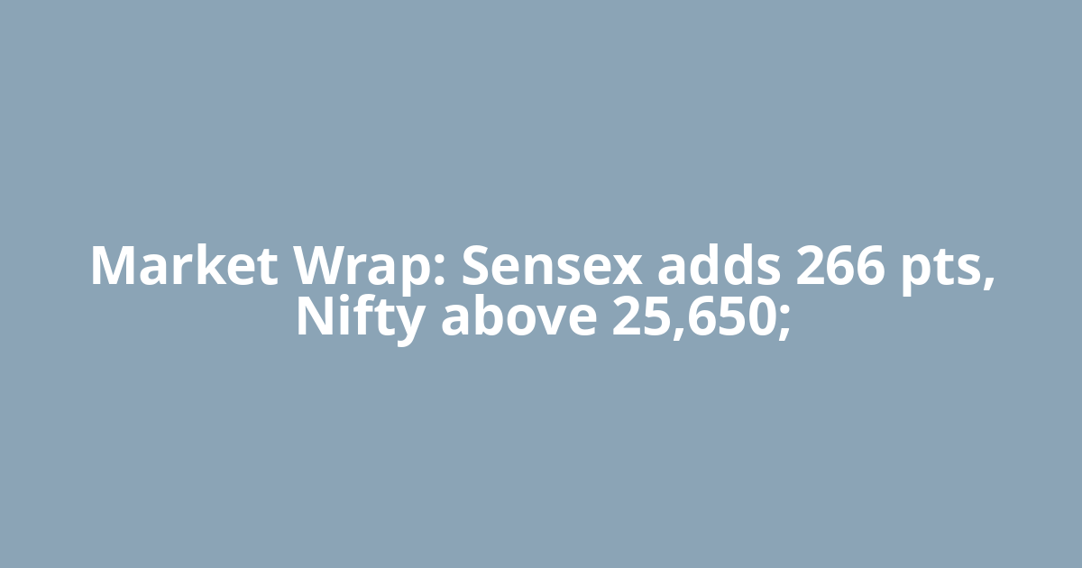 Market Wrap: Sensex adds 266 pts, Nifty above 25,650;