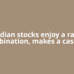 Indian stocks enjoy a rare combination, makes a case for