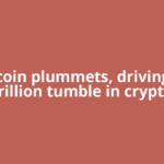 Bitcoin plummets, driving $2 trillion tumble in crypto