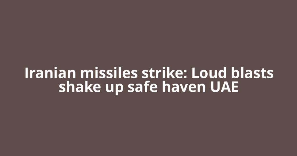 Iranian missiles strike: Loud blasts shake up safe haven UAE