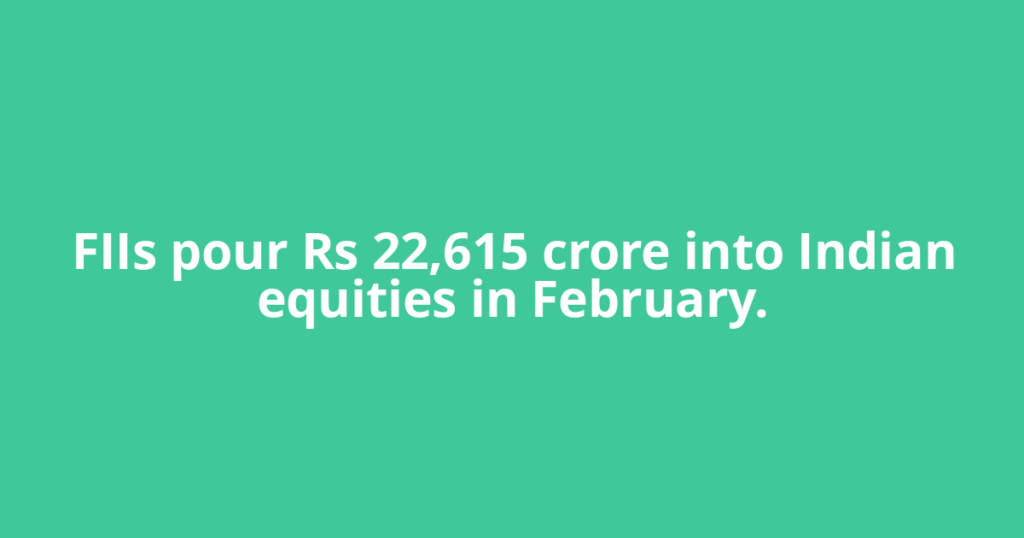 FIIs pour Rs 22,615 crore into Indian equities in February.