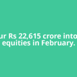 FIIs pour Rs 22,615 crore into Indian equities in February.