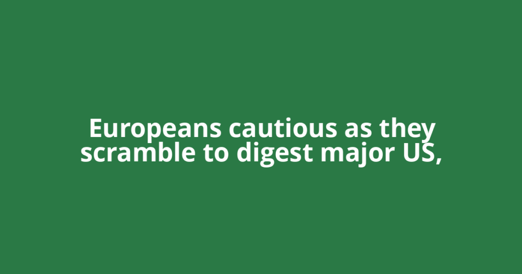 Europeans cautious as they scramble to digest major US,