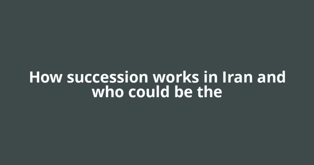 How succession works in Iran and who could be the