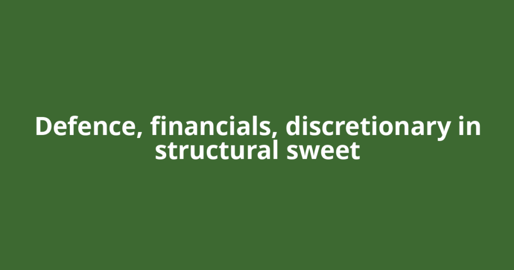 Defence, financials, discretionary in structural sweet