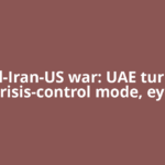 Israel-Iran-US war: UAE turns on crisis-control mode, eye