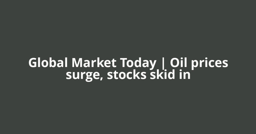Global Market Today | Oil prices surge, stocks skid in