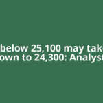 Break below 25,100 may take Nifty down to 24,300: Analysts