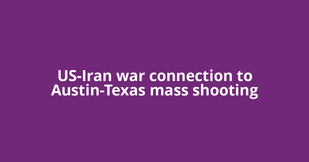 US-Iran war connection to Austin-Texas mass shooting
