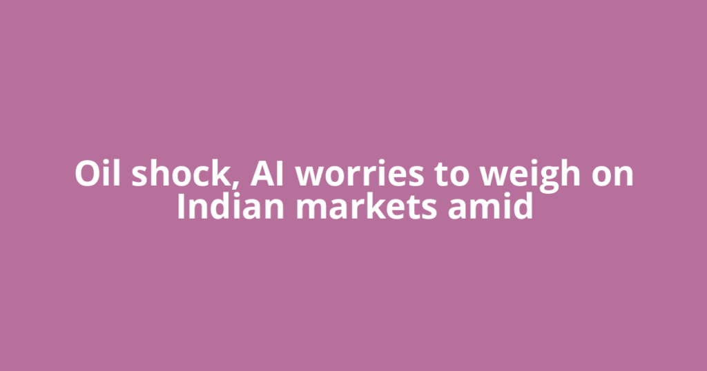Oil shock, AI worries to weigh on Indian markets amid