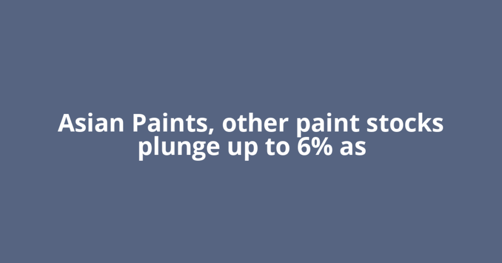 Asian Paints, other paint stocks plunge up to 6% as