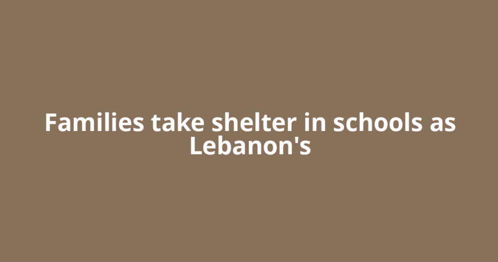 Families take shelter in schools as Lebanon's