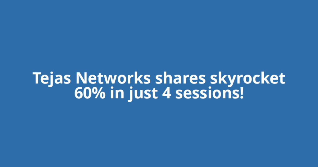 Tejas Networks shares skyrocket 60% in just 4 sessions!