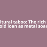 No cultural taboo: The rich go for gold loan as metal soars