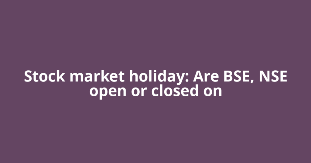 Stock market holiday: Are BSE, NSE open or closed on