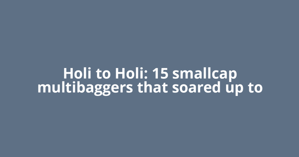 Holi to Holi: 15 smallcap multibaggers that soared up to
