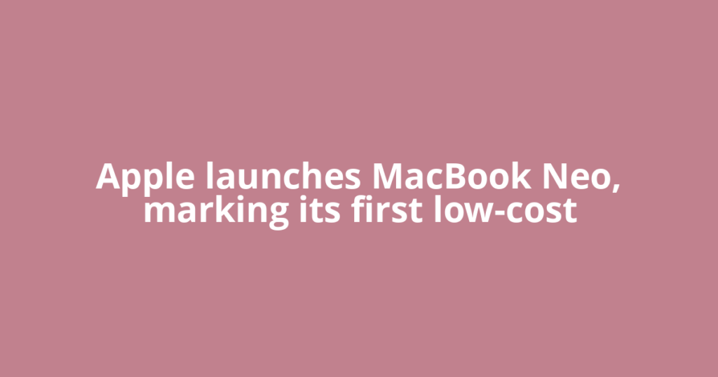 Apple launches MacBook Neo, marking its first low-cost