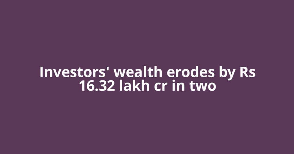 Investors' wealth erodes by Rs 16.32 lakh cr in two