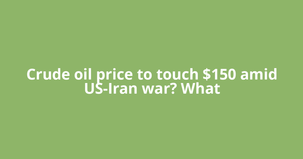 Crude oil price to touch $150 amid US-Iran war? What