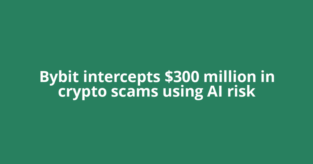 Bybit intercepts $300 million in crypto scams using AI risk