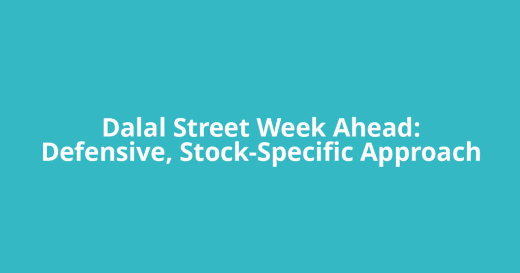 Dalal Street Week Ahead: Defensive, Stock-Specific Approach