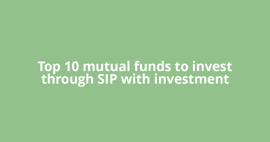 Top 10 mutual funds to invest through SIP with investment