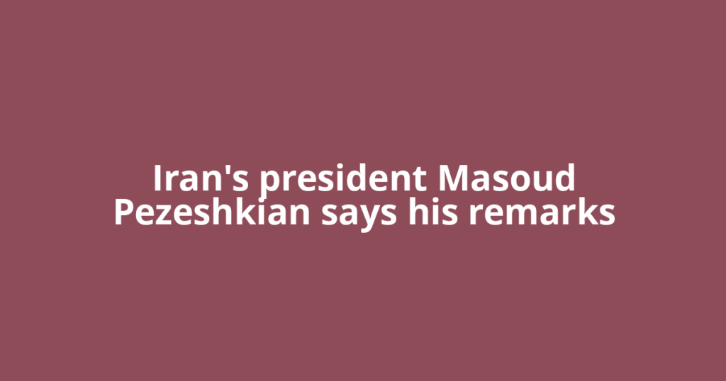 Iran's president Masoud Pezeshkian says his remarks