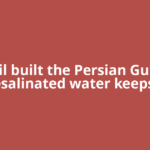 Oil built the Persian Gulf. Desalinated water keeps it